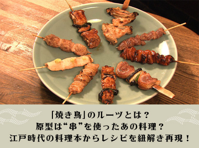 「焼き鳥」のルーツとは？原型は“串”を使ったあの料理？江戸時代の料理本からレシピを紐解き再現！