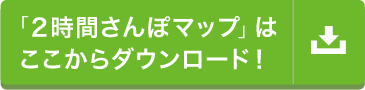 「2時間さんぽマップ」は ここからダウンロード！