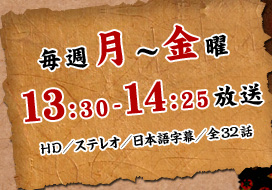 毎週月～金曜　13：30～14：25放送　HD／ステレオ／日本語字幕／全32話