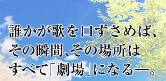 誰かが歌を口ずさめば、その瞬間、その場所はすべて「劇場」になる―。