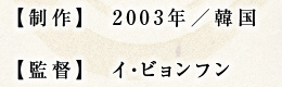 【制作】　2003年／韓国　【監督】イ・ビョンフン