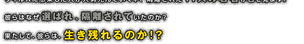 彼らはなぜ選ばれ、隔離されていたのか？果たして、彼らは、生き残れるのか！？