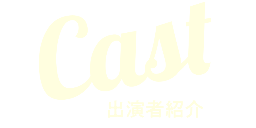 Cast 出演者紹介