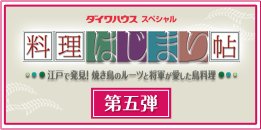 ダイワハウススペシャル　料理はじまり帖　第五弾　～江戸で発見！焼き鳥のルーツと将軍が愛した鳥料理～