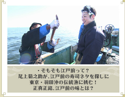 ・そもそも江戸前って？　尾上菊之助が、江戸前の寿司ネタを探しに東京・羽田沖の伝統漁に挑む！正真正銘、江戸前の味とは？