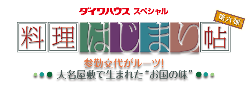 ダイワハウススペシャル　料理はじまり帖　第六弾　～参勤交代がルーツ！大名屋敷で生まれた“お国の味”～