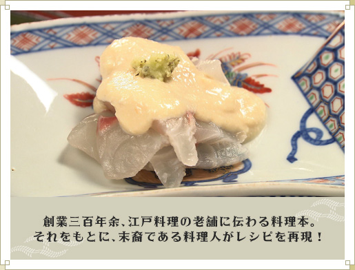 創業三百年余、江戸料理の老舗に伝わる料理本。それをもとに、末裔である料理人がレシピを再現！