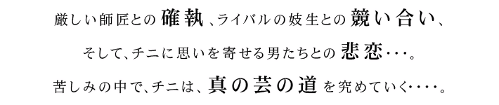 厳しい師匠との確執、ライバルの妓生との競い合い、そして、チニに思いを寄せる男たちとの悲恋・・・。苦しみの中で、チニは、真の芸の道を究めていく・・・・。