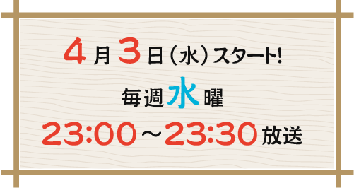 4月3日（水）スタート！　毎週水曜　23：00～23：30 放送