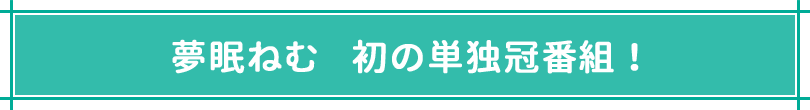 夢眠ねむ　初の単独冠番組！