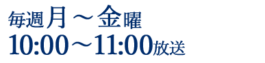 毎週月曜～金曜 10:00～11:00放送