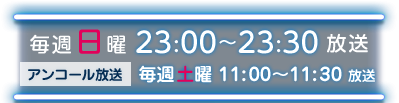 毎週日曜 23：00～23：30 放送