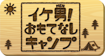 イケ男！おもてなしキャンプ