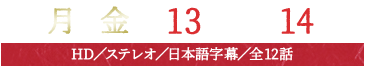 毎週月～金曜13：00～14：00放送　HD／ステレオ／日本語字幕／全12話