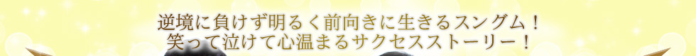 逆境に負けず明るく前向きに生きるスングム！笑って泣けて心温まるサクセスストーリー！