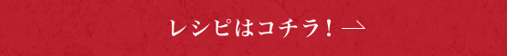 レシピはコチラ！