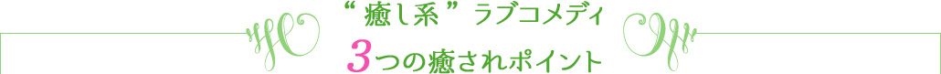 “癒し系”ラブコメディ　3つの癒されポイント